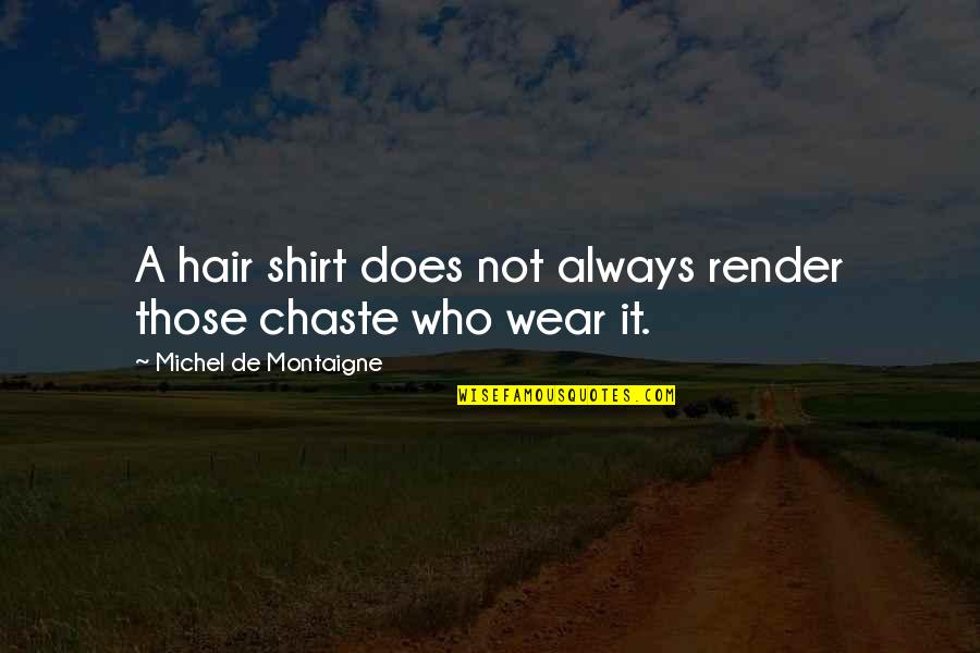 Shirt It Quotes By Michel De Montaigne: A hair shirt does not always render those