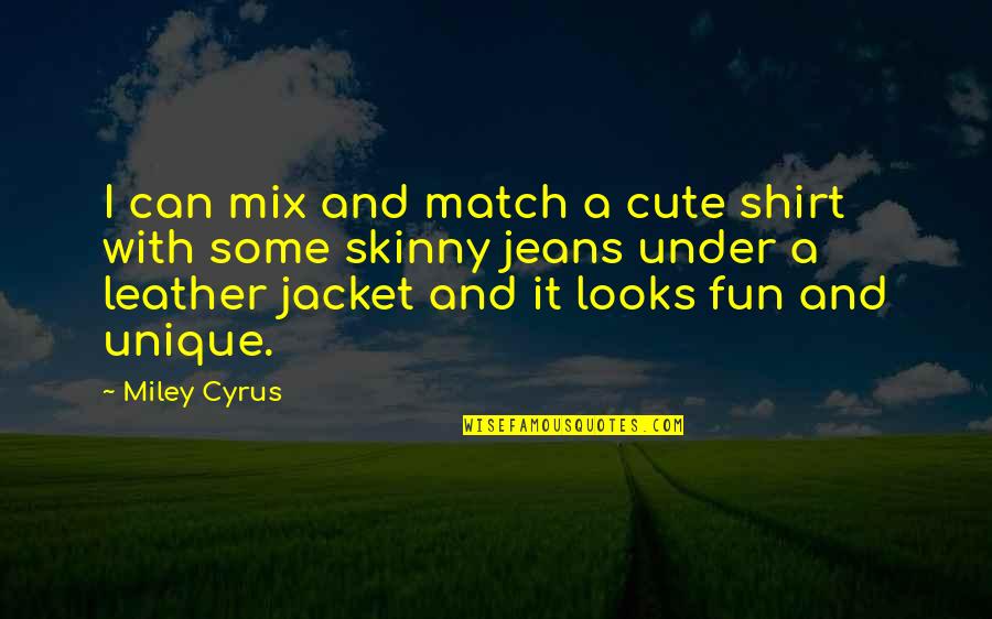 Shirt It Quotes By Miley Cyrus: I can mix and match a cute shirt