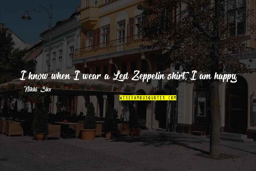 Shirt It Quotes By Nikki Sixx: I know when I wear a Led Zeppelin