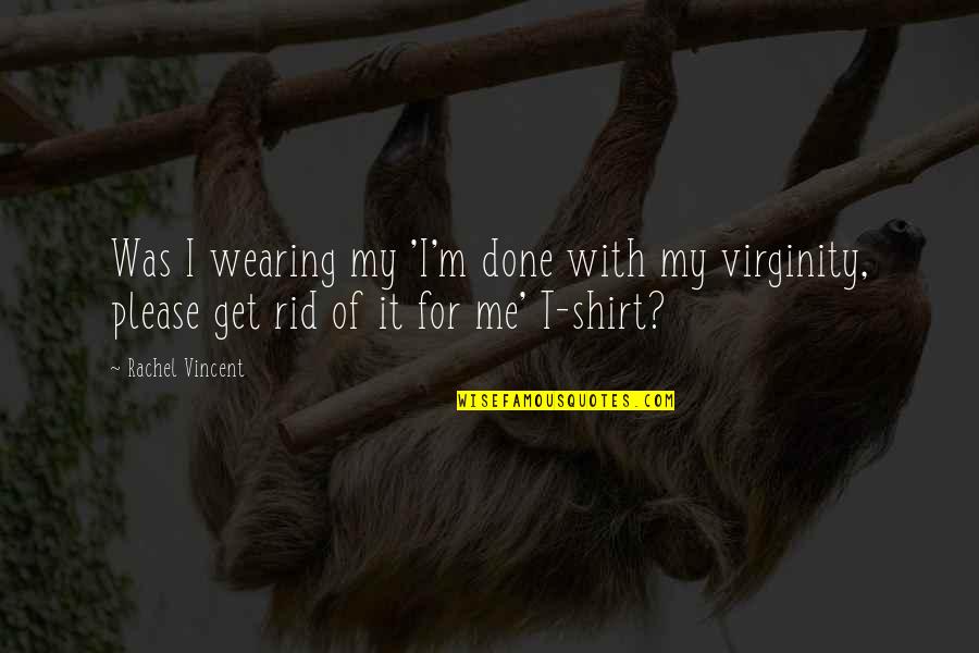 Shirt It Quotes By Rachel Vincent: Was I wearing my 'I'm done with my