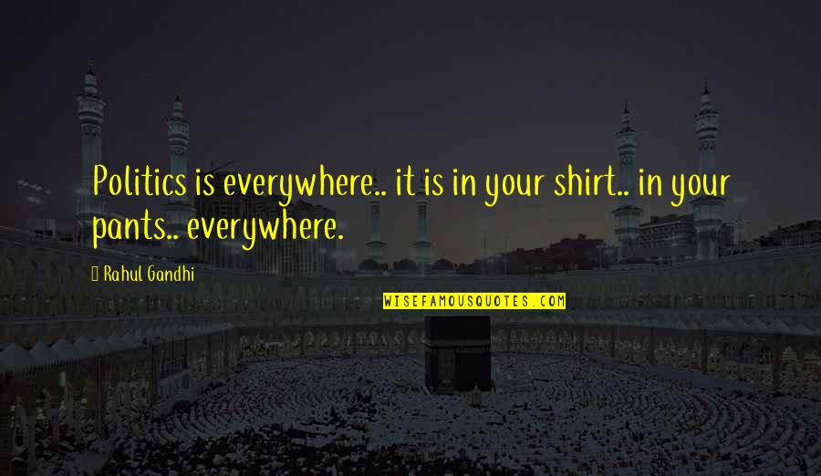 Shirt It Quotes By Rahul Gandhi: Politics is everywhere.. it is in your shirt..