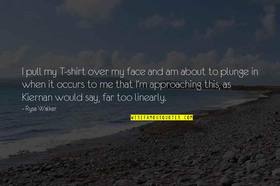 Shirt It Quotes By Rysa Walker: I pull my T-shirt over my face and
