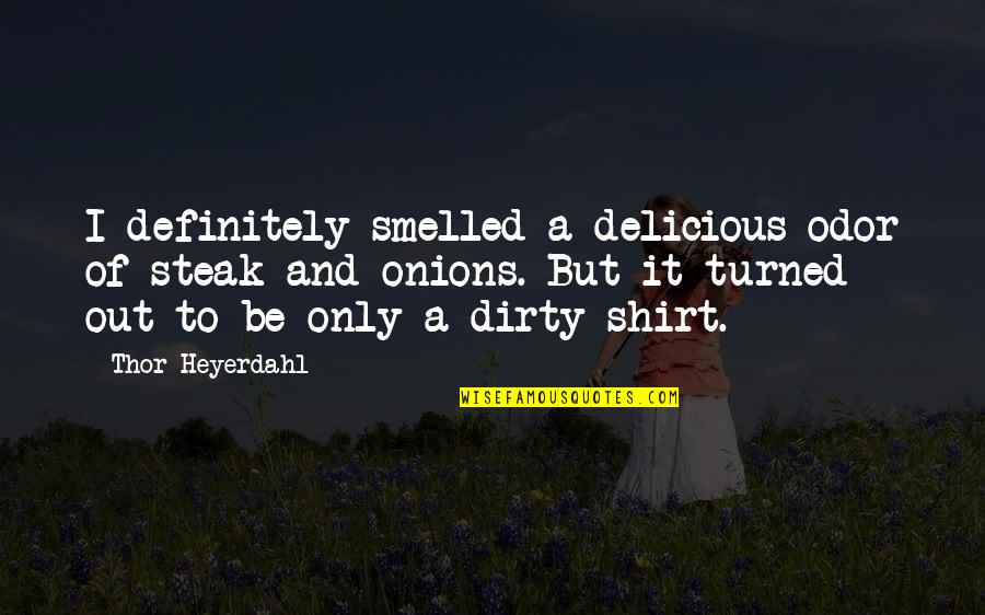 Shirt It Quotes By Thor Heyerdahl: I definitely smelled a delicious odor of steak