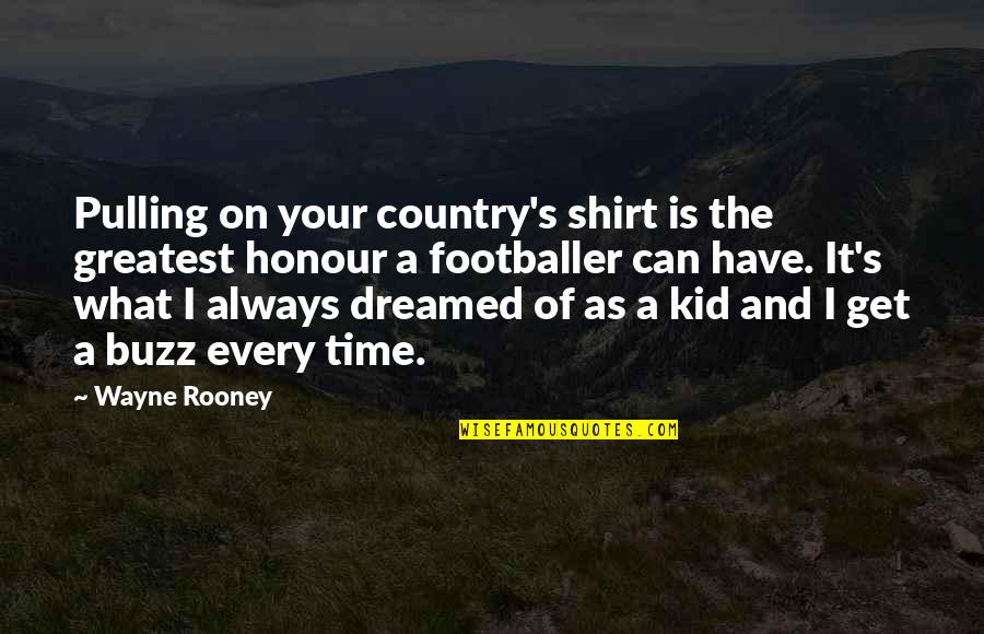 Shirt It Quotes By Wayne Rooney: Pulling on your country's shirt is the greatest