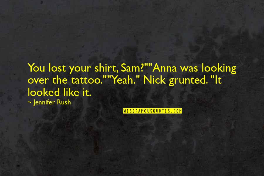 Shirt Quotes By Jennifer Rush: You lost your shirt, Sam?""Anna was looking over