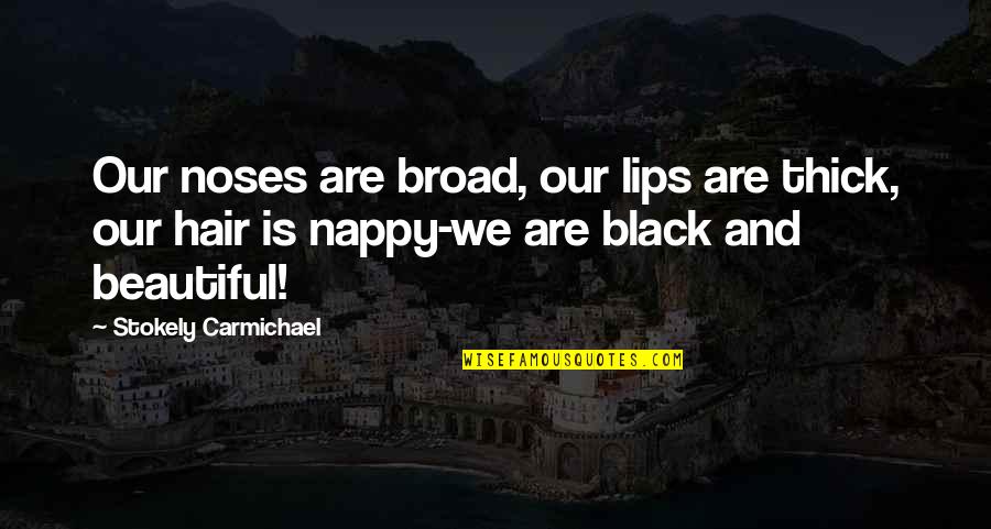 Shirttail Garters Quotes By Stokely Carmichael: Our noses are broad, our lips are thick,