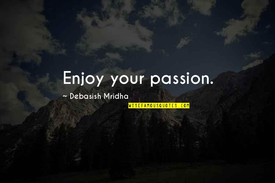 Shissou English Quotes By Debasish Mridha: Enjoy your passion.