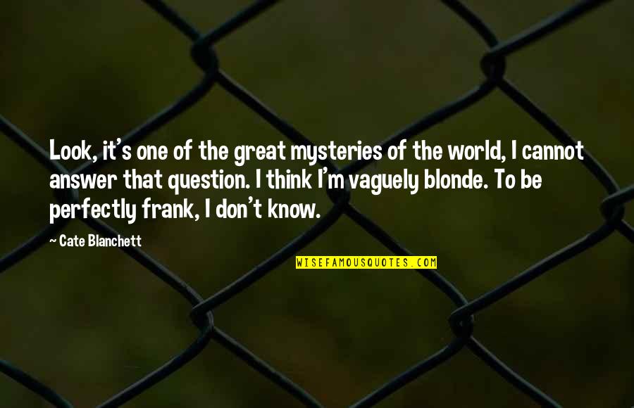 Shitara Quotes By Cate Blanchett: Look, it's one of the great mysteries of