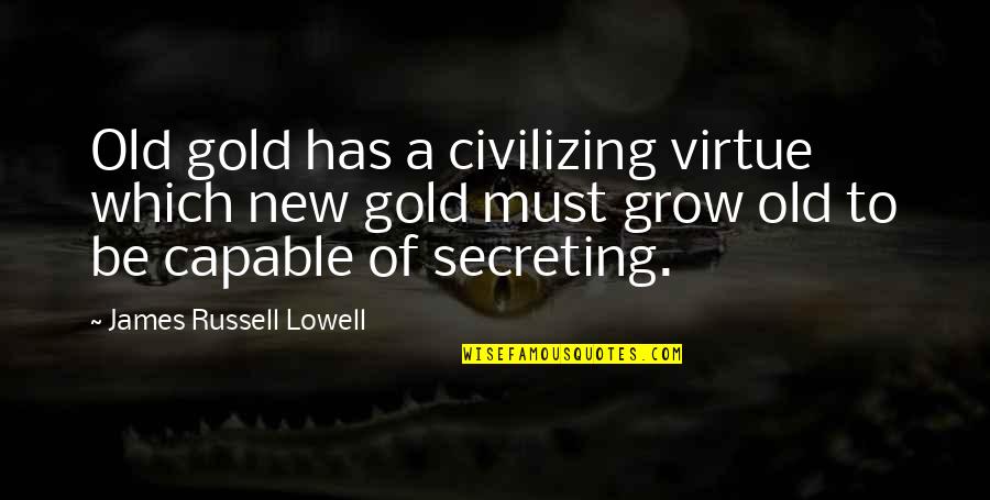 Shitburger Major Quotes By James Russell Lowell: Old gold has a civilizing virtue which new