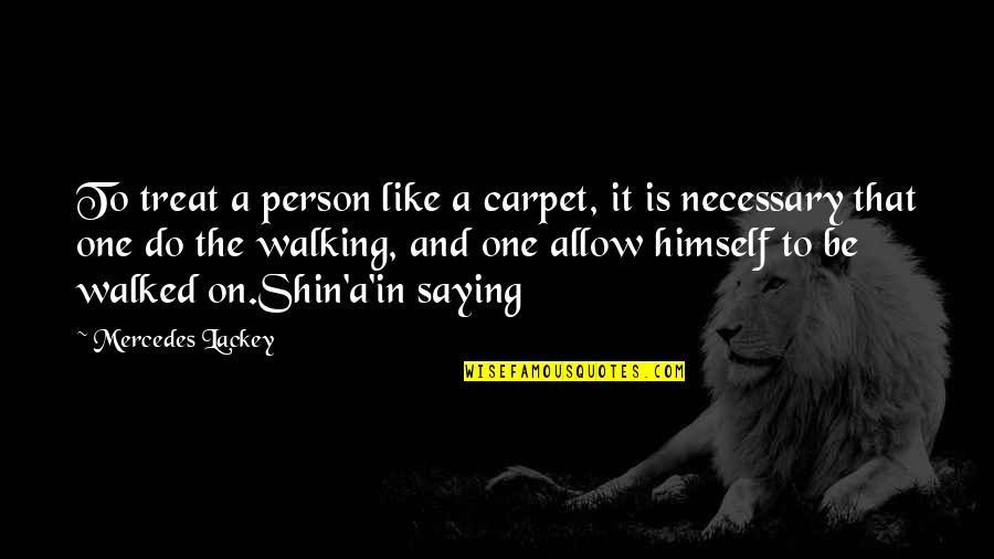 Shitcanning Quotes By Mercedes Lackey: To treat a person like a carpet, it