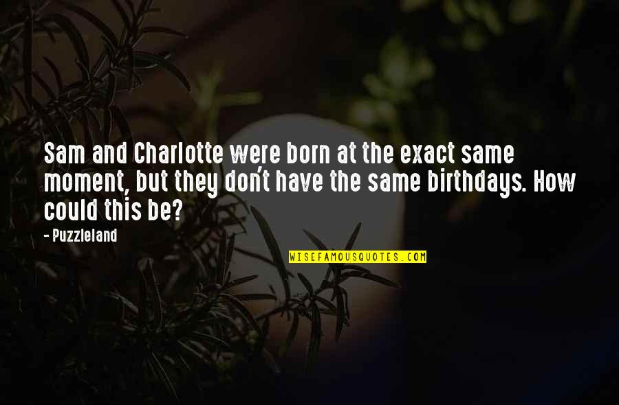 Shithole Quotes By Puzzleland: Sam and Charlotte were born at the exact