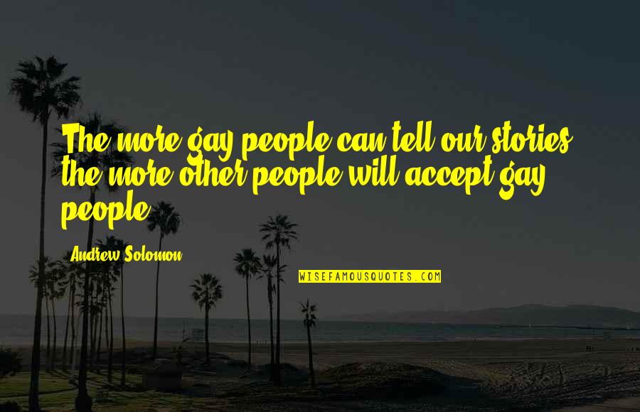 Shiti Mood Quotes By Andrew Solomon: The more gay people can tell our stories,