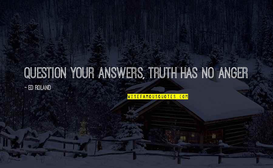 Shiv Stotram Quotes By Ed Roland: Question your answers, Truth has no anger