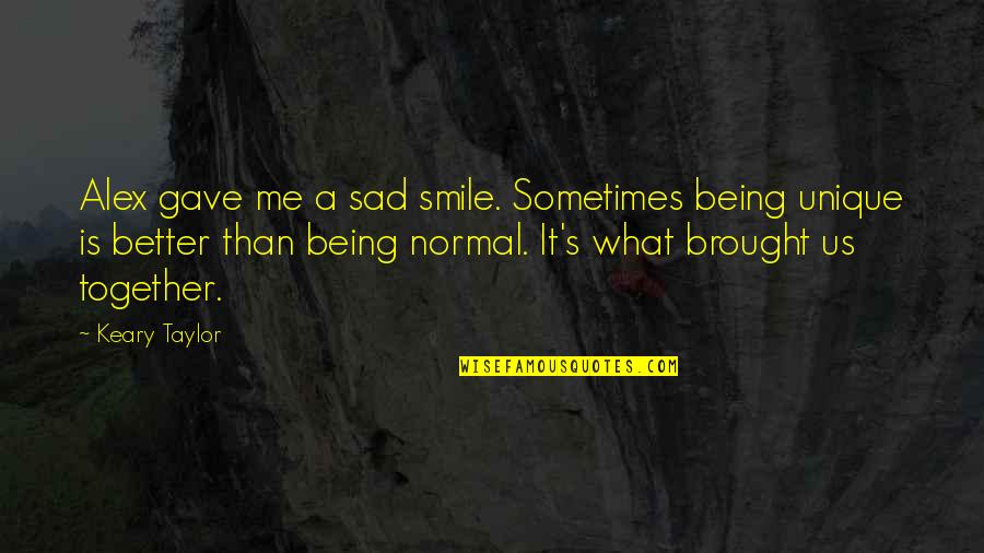 Shlub Quotes By Keary Taylor: Alex gave me a sad smile. Sometimes being