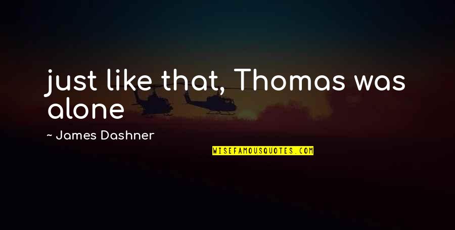 Shlubs Defined Quotes By James Dashner: just like that, Thomas was alone