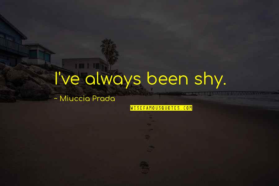 Shoan Quotes By Miuccia Prada: I've always been shy.