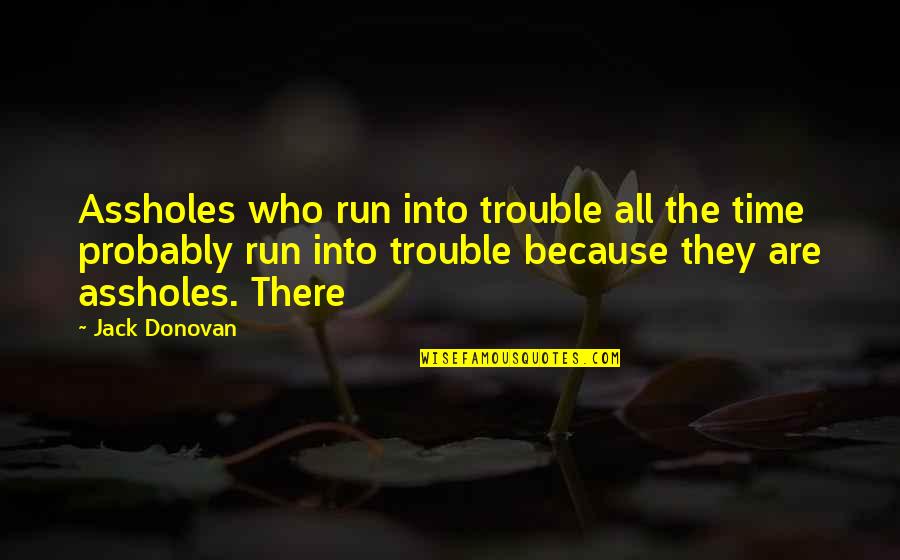 Shobana Jeyasingh Quotes By Jack Donovan: Assholes who run into trouble all the time