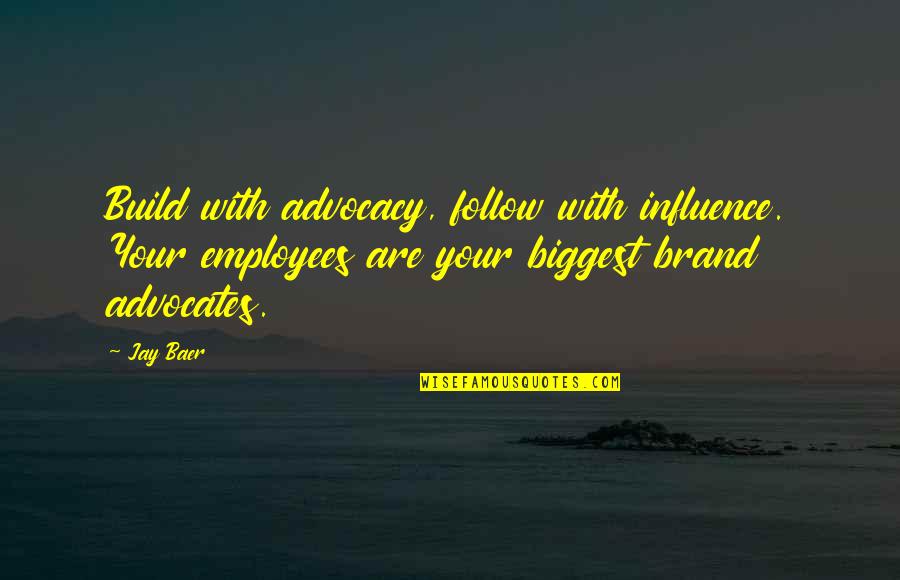 Shobana Jeyasingh Quotes By Jay Baer: Build with advocacy, follow with influence. Your employees