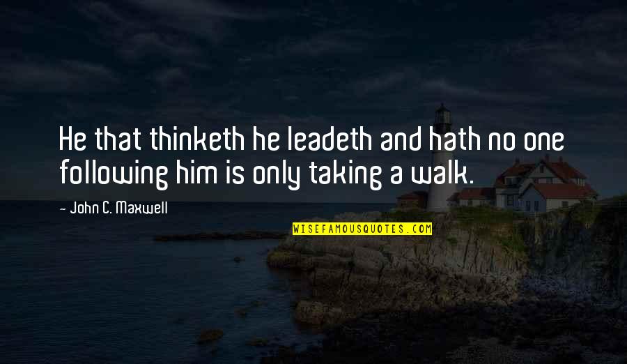 Shocked News Quotes By John C. Maxwell: He that thinketh he leadeth and hath no