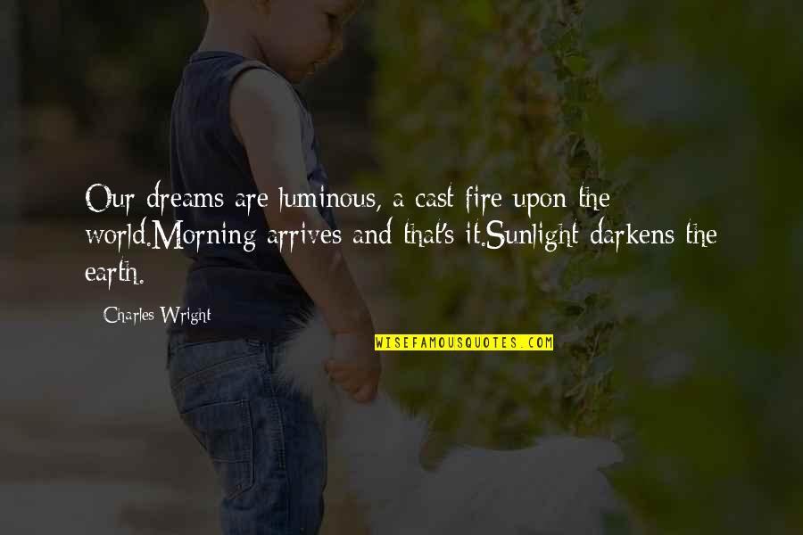 Shockingly Good Quotes By Charles Wright: Our dreams are luminous, a cast fire upon