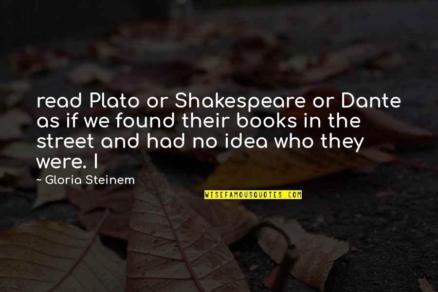 Shoeman Rd Quotes By Gloria Steinem: read Plato or Shakespeare or Dante as if