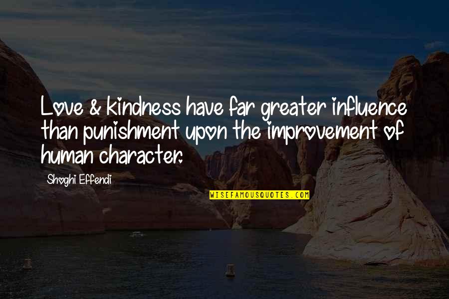 Shoghi Quotes By Shoghi Effendi: Love & kindness have far greater influence than