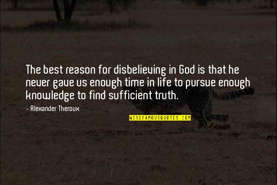 Shogren Kinley Quotes By Alexander Theroux: The best reason for disbelieving in God is