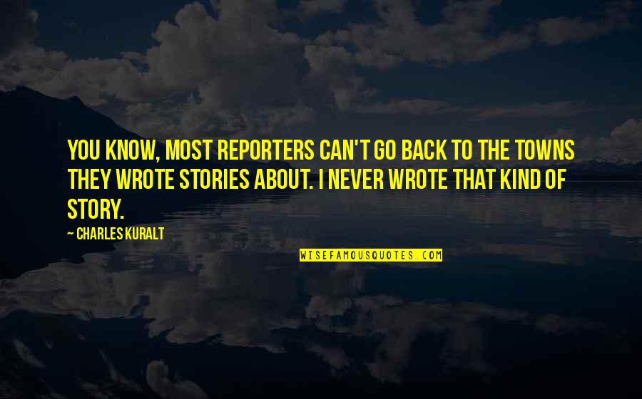 Shogren Kinley Quotes By Charles Kuralt: You know, most reporters can't go back to