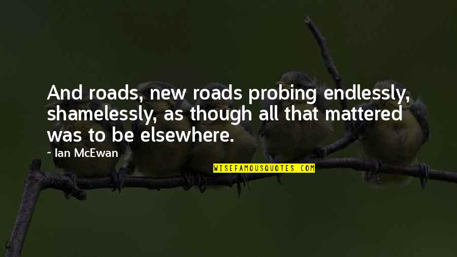 Shogun 2 Loading Screen Quotes By Ian McEwan: And roads, new roads probing endlessly, shamelessly, as