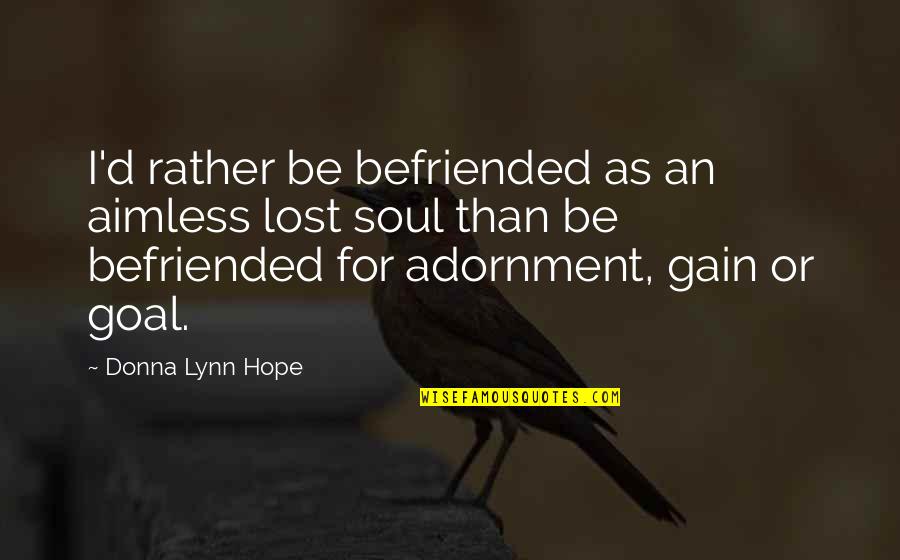 Shokoladebi Quotes By Donna Lynn Hope: I'd rather be befriended as an aimless lost