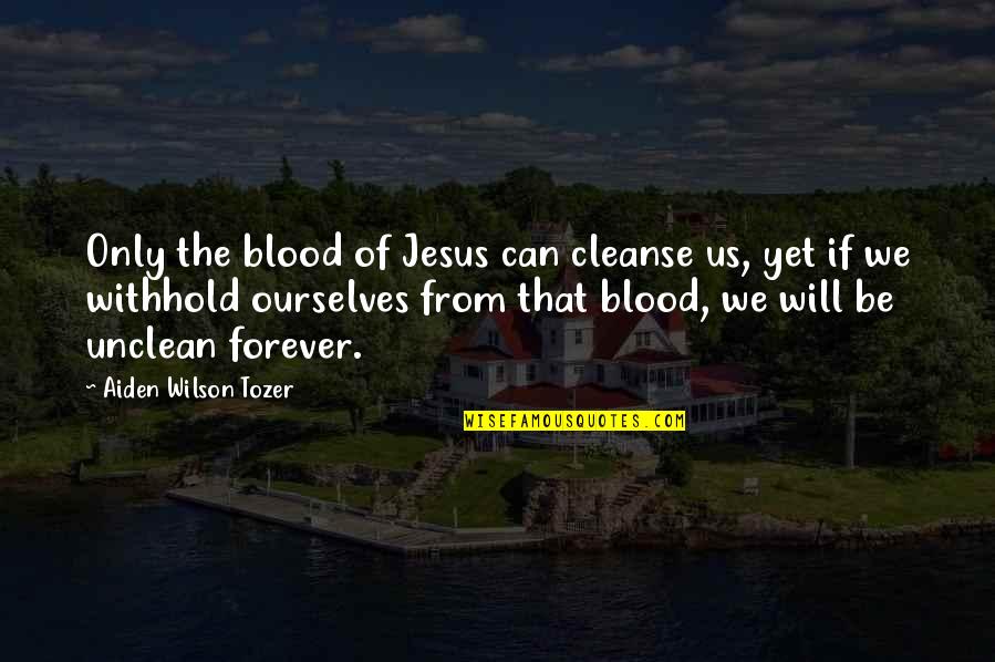 Shoninki Quotes By Aiden Wilson Tozer: Only the blood of Jesus can cleanse us,