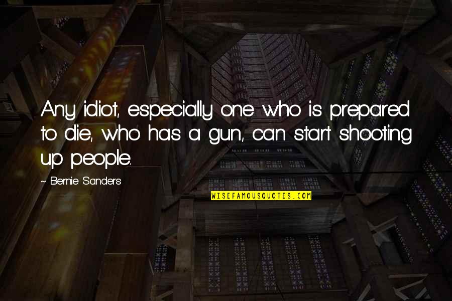 Shooting People Quotes By Bernie Sanders: Any idiot, especially one who is prepared to