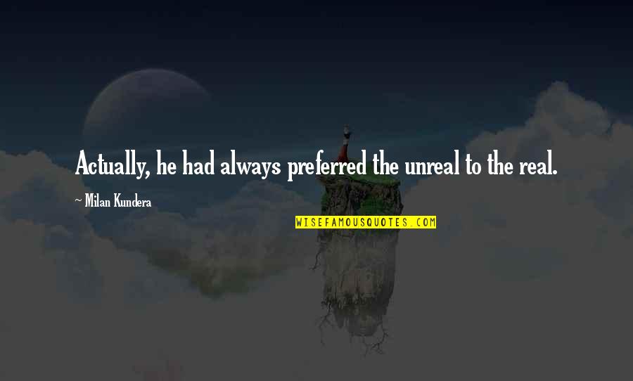 Shoplifting Quotes By Milan Kundera: Actually, he had always preferred the unreal to