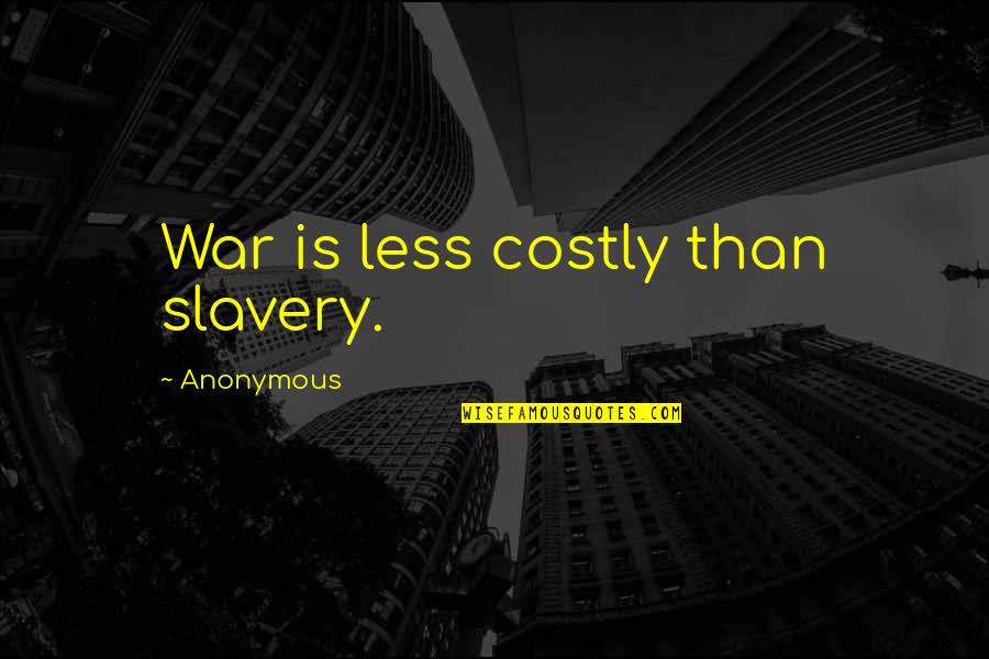 Shopmaker X Quotes By Anonymous: War is less costly than slavery.