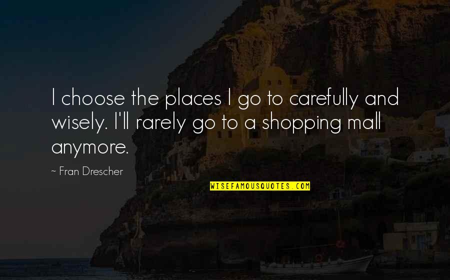 Shopping's Quotes By Fran Drescher: I choose the places I go to carefully