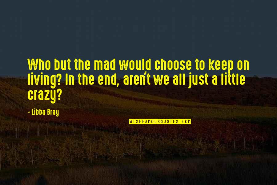 Shorenstein Harvard Quotes By Libba Bray: Who but the mad would choose to keep