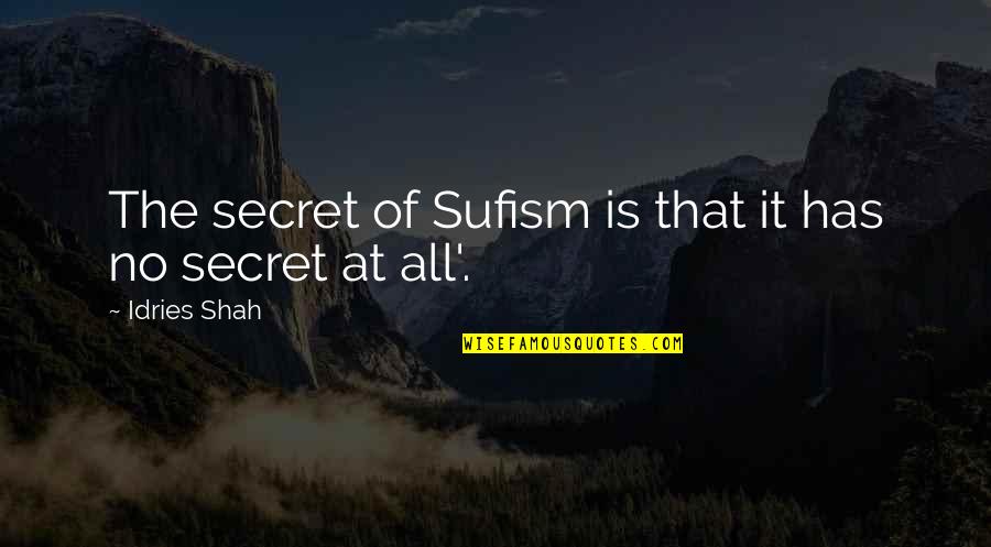 Short Academic Quotes By Idries Shah: The secret of Sufism is that it has