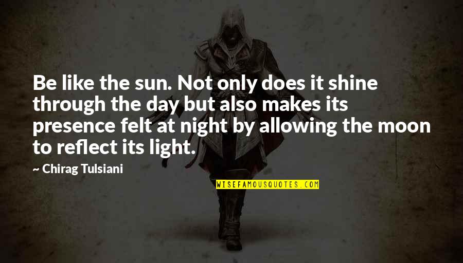 Short Acdc Quotes By Chirag Tulsiani: Be like the sun. Not only does it