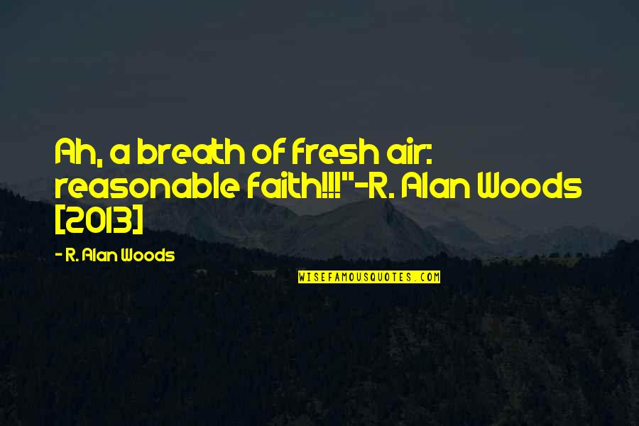 Short Addiction Recovery Quotes By R. Alan Woods: Ah, a breath of fresh air: reasonable faith!!!"~R.