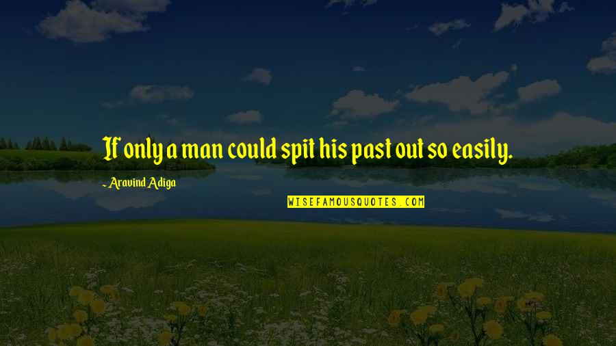 Short Affirmations Quotes By Aravind Adiga: If only a man could spit his past
