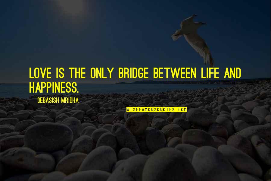 Short Affirmations Quotes By Debasish Mridha: Love is the only bridge between life and