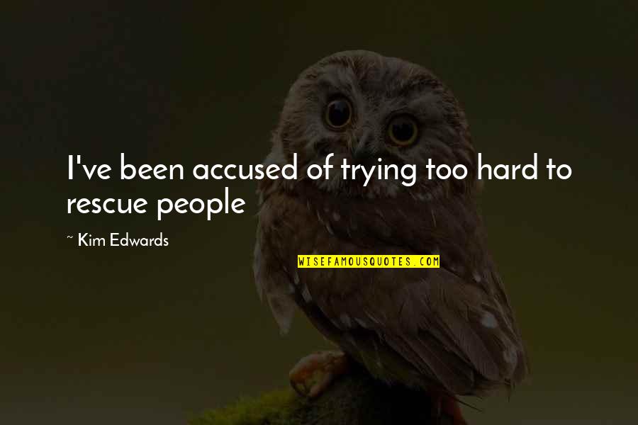 Short And Sweet Missing You Quotes By Kim Edwards: I've been accused of trying too hard to