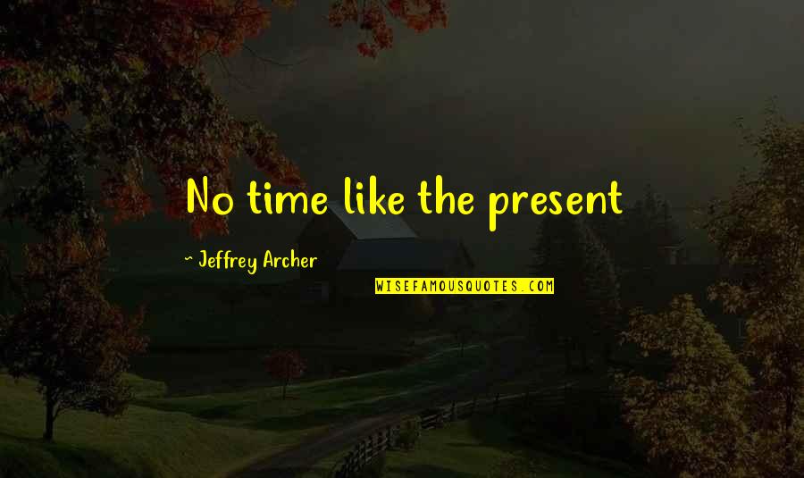 Short Antisocial Quotes By Jeffrey Archer: No time like the present