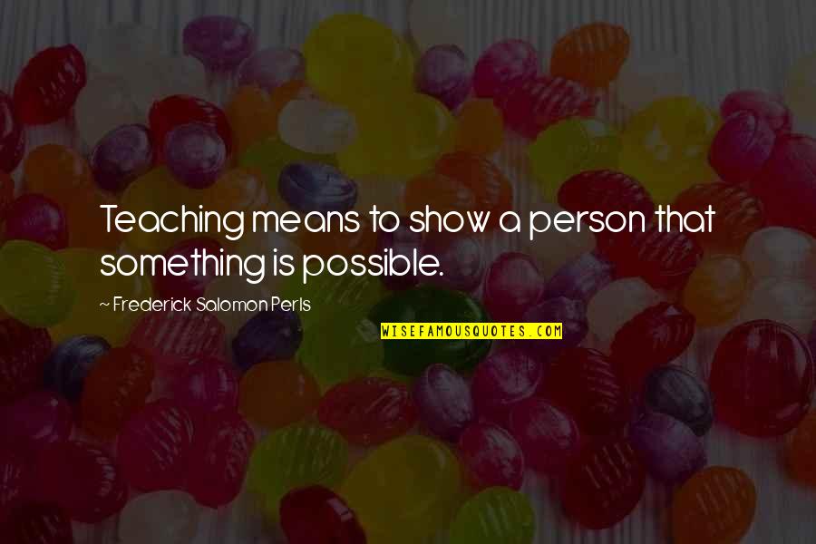 Short Attitude Quotes By Frederick Salomon Perls: Teaching means to show a person that something