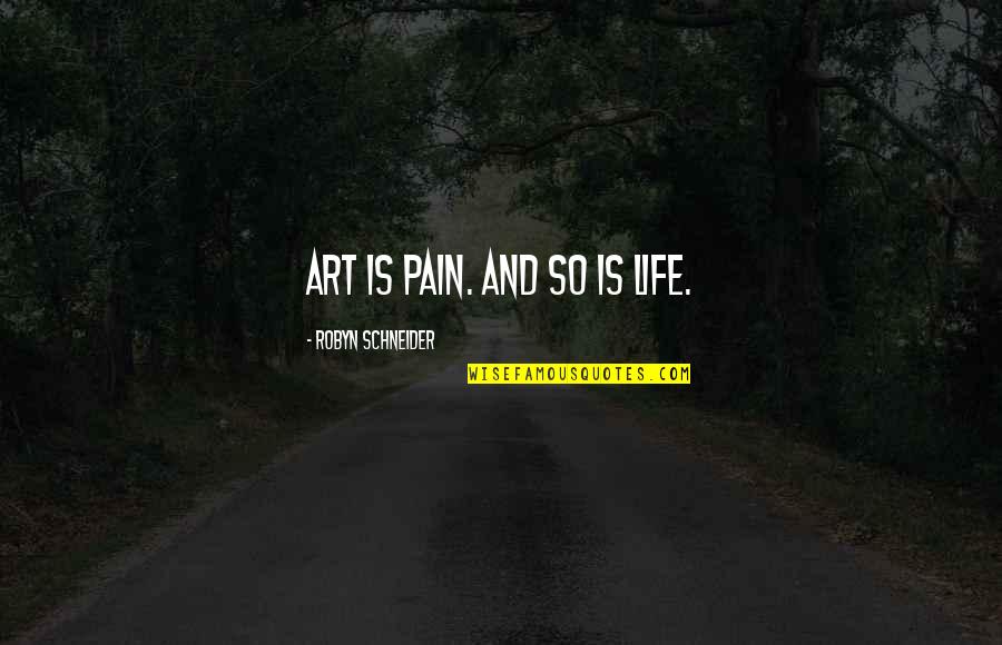 Short Attitude Quotes By Robyn Schneider: Art is pain. And so is life.