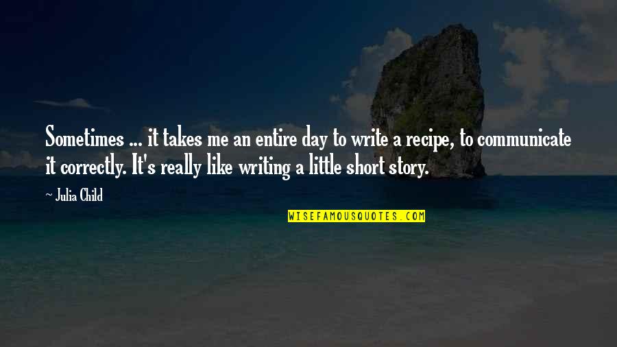 Short Day To Day Quotes By Julia Child: Sometimes ... it takes me an entire day