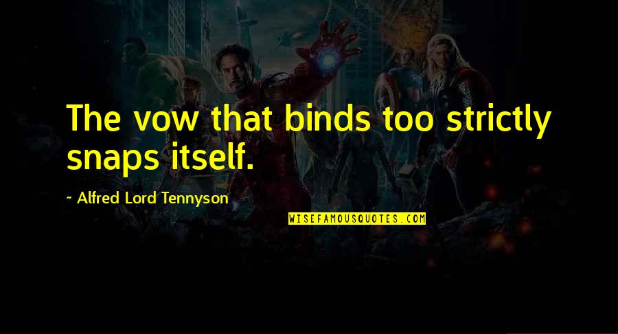 Short Elon Musk Quotes By Alfred Lord Tennyson: The vow that binds too strictly snaps itself.