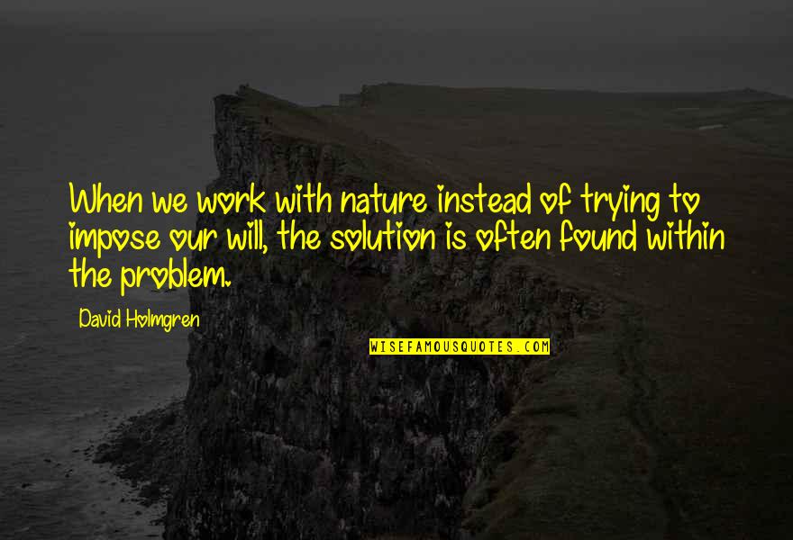 Short Elon Musk Quotes By David Holmgren: When we work with nature instead of trying