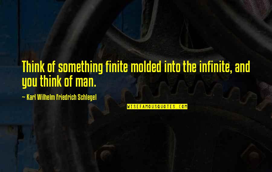 Short Eyes Movie Quotes By Karl Wilhelm Friedrich Schlegel: Think of something finite molded into the infinite,