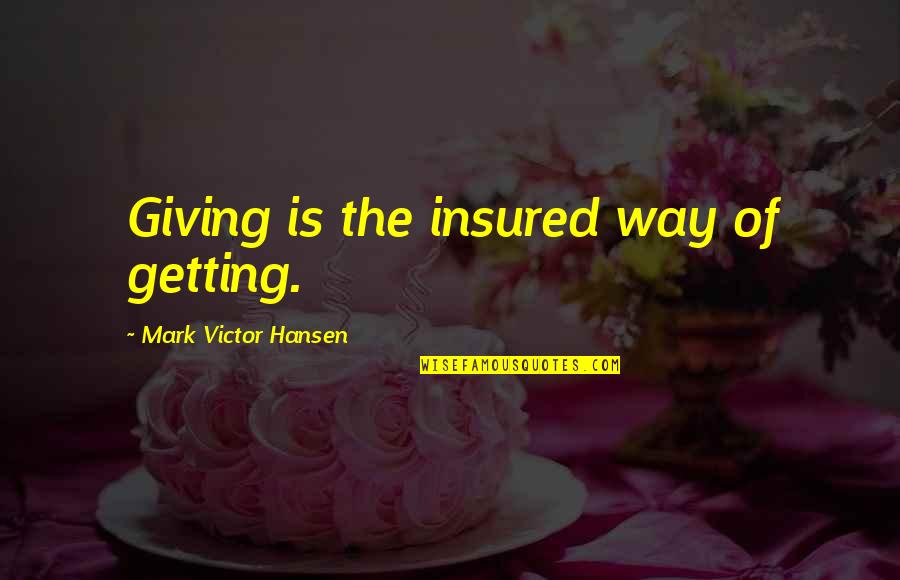 Short Fisherman Quotes By Mark Victor Hansen: Giving is the insured way of getting.